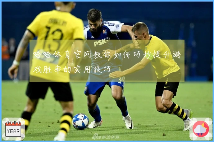 哈哈体育官网教你如何巧妙提升游戏胜率的实用技巧